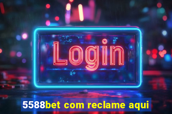 5588bet com reclame aqui